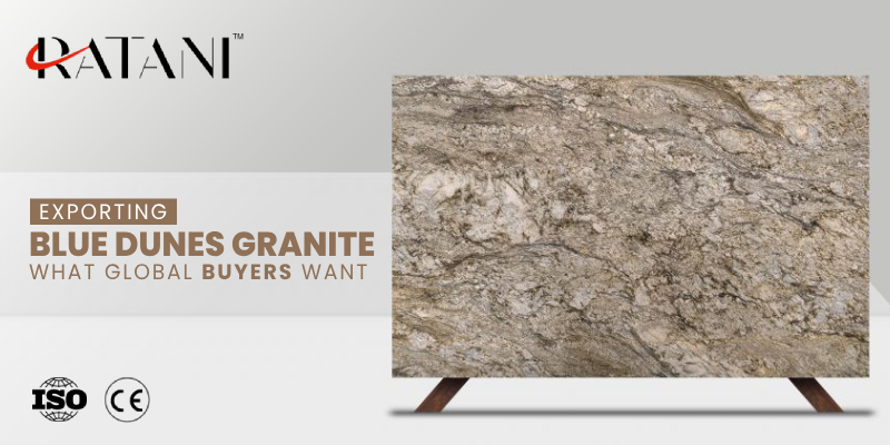 Exporting Blue Dunes Granite: What Global Buyers Want