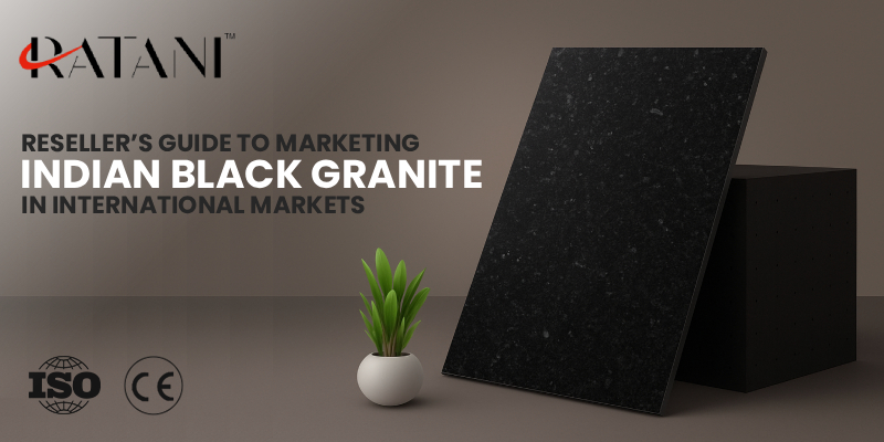 Reseller’s Guide to Marketing Indian Black Granite in International Markets